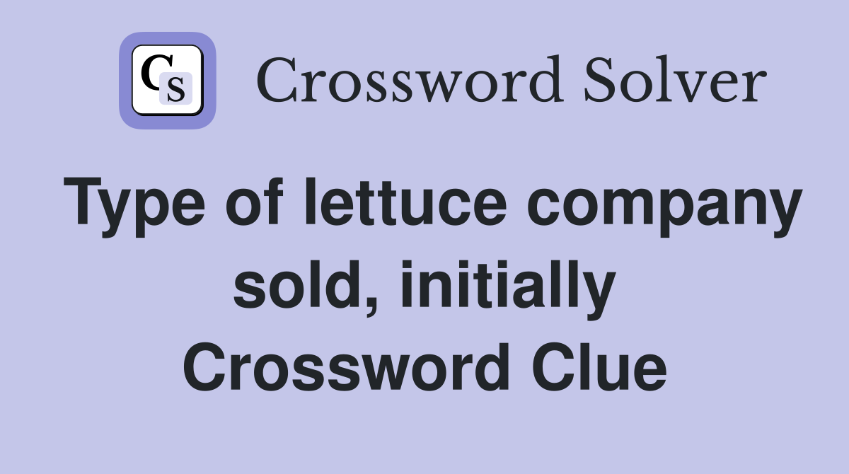 Type of lettuce company sold, initially Crossword Clue Answers